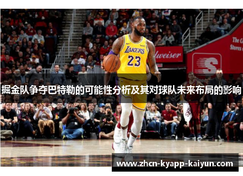 掘金队争夺巴特勒的可能性分析及其对球队未来布局的影响